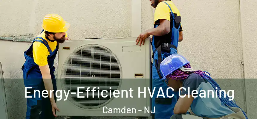 Energy-Efficient HVAC Cleaning Camden - NJ
