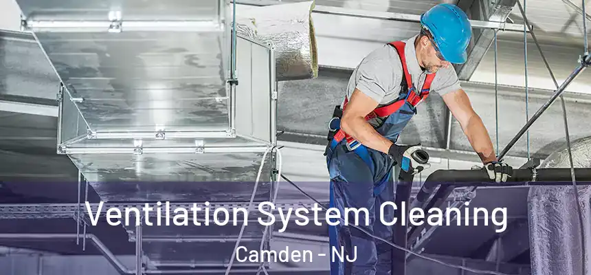 Ventilation System Cleaning Camden - NJ